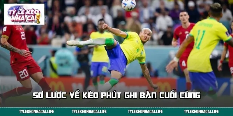 Thông tin sơ lược về kèo phút ghi bàn cuối cùng